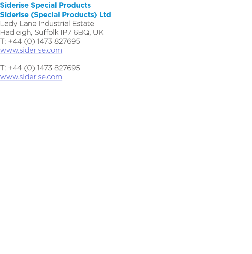 Siderise Special Products Siderise (Special Products) Ltd Lady Lane Industrial Estate Hadleigh, Suffolk IP7 6BQ, UK T...