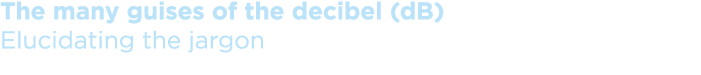 The many guises of the decibel (dB) Elucidating the jargon