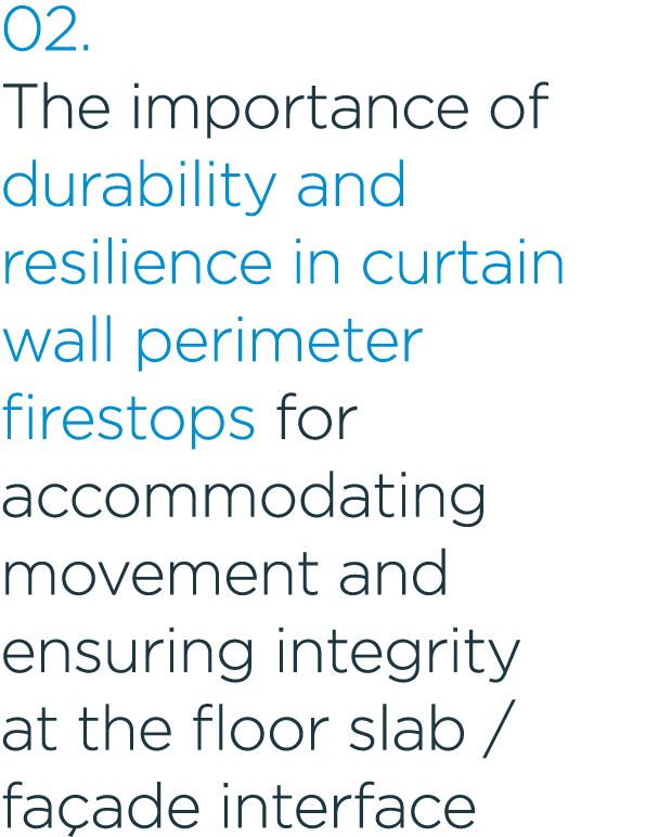 02. The importance of durability and resilience in curtain wall perimeter firestops for accommodating movement and en...