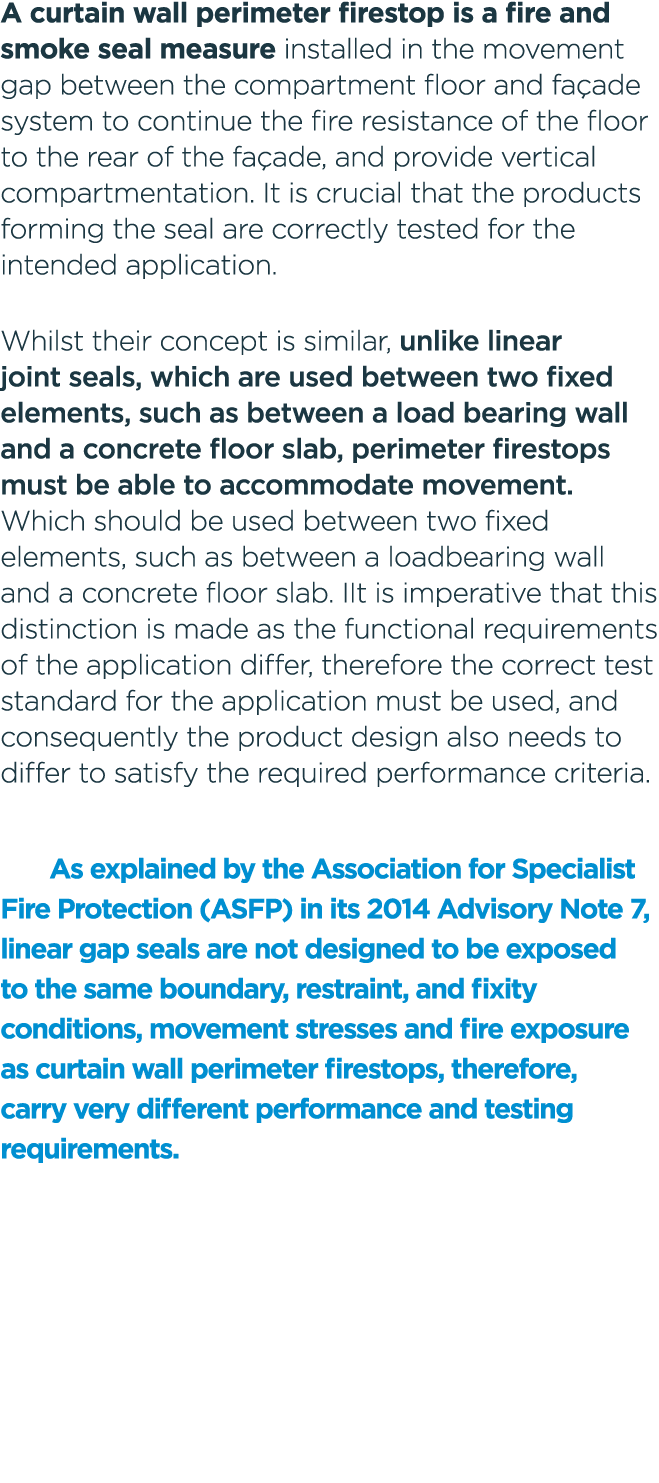 A curtain wall perimeter firestop is a fire and smoke seal measure installed in the movement gap between the compartm...