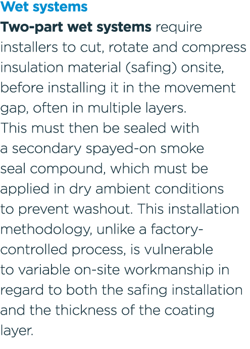 Wet systems Two part wet systems require installers to cut, rotate and compress insulation material (safing) onsite, ...