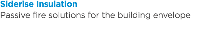 Siderise Insulation Passive fire solutions for the building envelope 