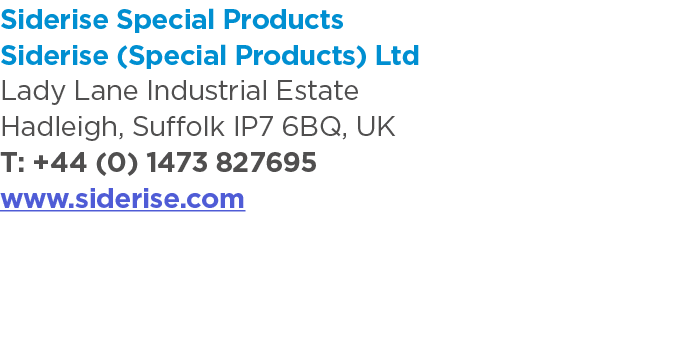 Siderise Special Products Siderise (Special Products) Ltd Lady Lane Industrial Estate Hadleigh, Suffolk IP7 6BQ, UK T...