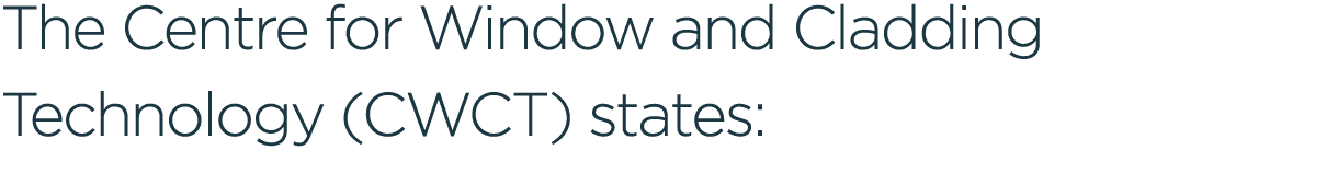 The Centre for Window and Cladding Technology (CWCT) states:
