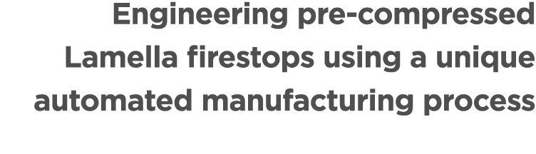 Engineering pre compressed Lamella firestops using a unique automated manufacturing process 
