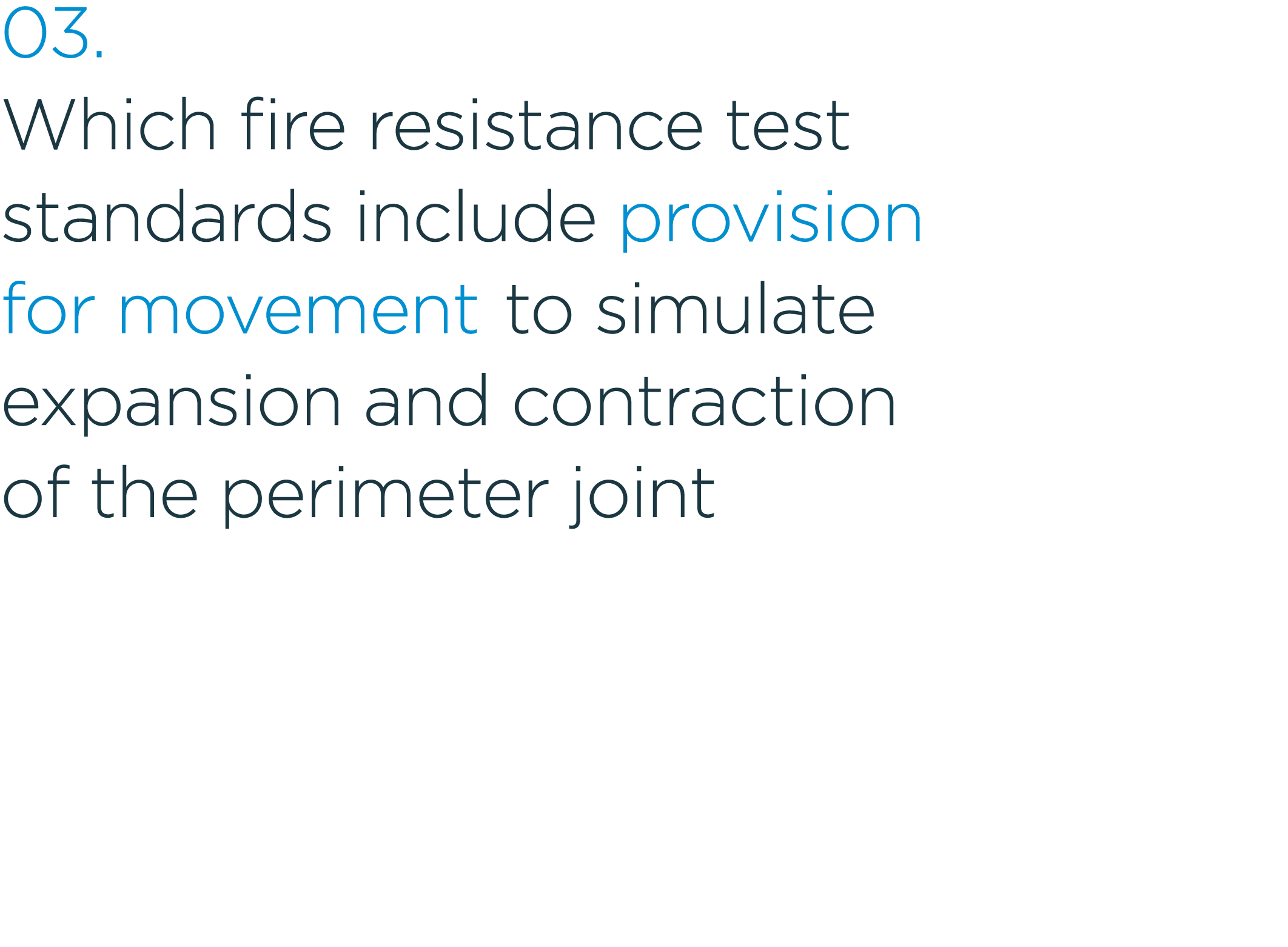 03. Which fire resistance test standards include provision for movement to simulate expansion and contraction of the ...