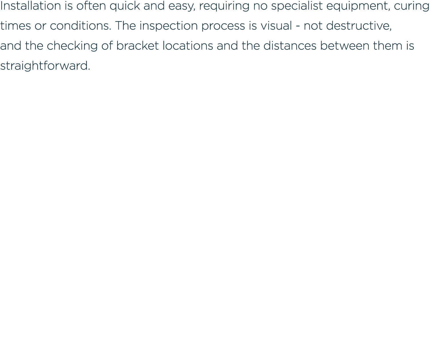Installation is often quick and easy, requiring no specialist equipment, curing times or conditions. The inspection p...