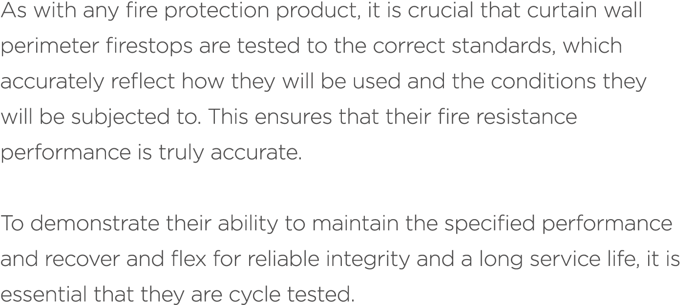 As with any fire protection product, it is crucial that curtain wall perimeter firestops are tested to the correct st...